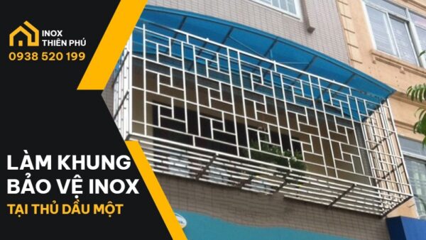 Lựa chọn làm khung bảo vệ inox Thủ Dầu Một giá rẻ, uy tín