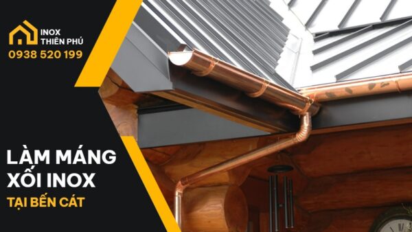 Bảng giá làm máng xối inox tại Bến Cát chất lượng cao