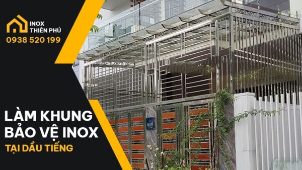 Địa chỉ làm khung bảo vệ inox Dầu Tiếng đẹp, giá rẻ