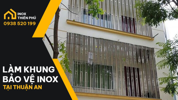 Tính giá làm khung bảo vệ inox Thuận An sau khi hoàn thiện