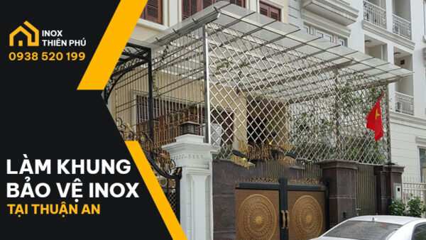 Thợ làm khung bảo vệ inox Thuận An uy tín, tay nghề cao