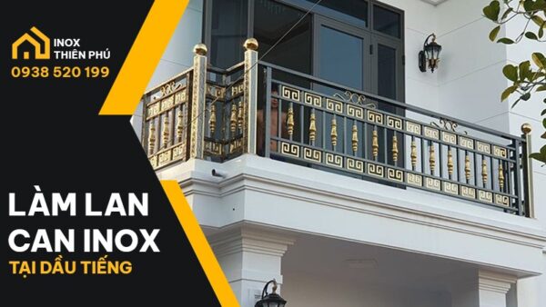 Báo giá làm lan can inox Dầu Tiếng bền đẹp theo thời gian